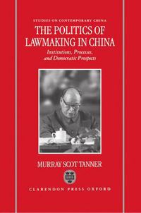 Cover image for The Politics of Lawmaking in Post-Mao China: Institutions, Processes and Democratic Prospects