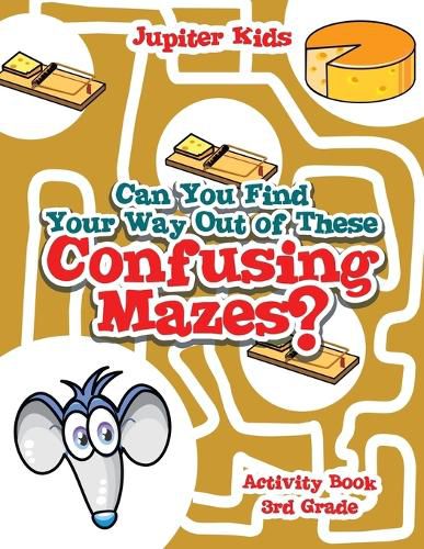 Can You Find Your Way Out of These Confusing Mazes?: Activity Book 3rd Grade