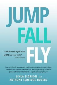 Cover image for Jump, Fall, Fly, From Schooling to Homeschooling to Unschooling