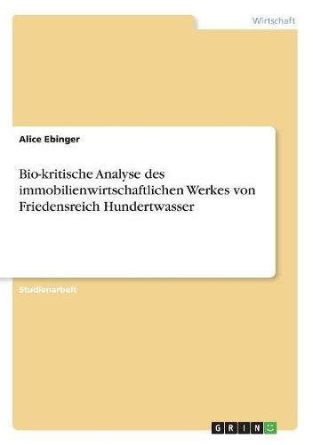 Cover image for Bio-Kritische Analyse Des Immobilienwirtschaftlichen Werkes Von Friedensreich Hundertwasser