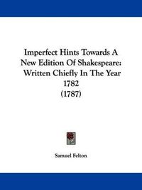 Cover image for Imperfect Hints Towards A New Edition Of Shakespeare: Written Chiefly In The Year 1782 (1787)