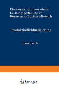 Cover image for Produktindividualisierung: Ein Ansatz Zur Innovativen Leistungsgestaltung Im Business-To-Business-Bereich