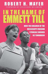 Cover image for In the Name of Emmett Till: How the Children of the Mississippi Freedom Struggle Showed Us Tomorrow