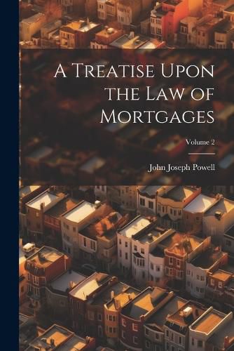 A Treatise Upon the Law of Mortgages; Volume 2