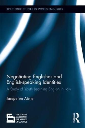 Cover image for Negotiating Englishes and English-speaking Identities: A study of youth learning English in Italy