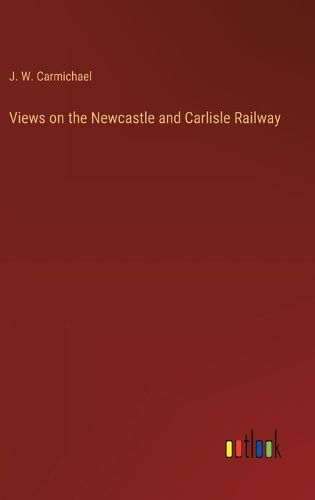 Cover image for Views on the Newcastle and Carlisle Railway