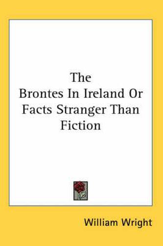 Cover image for The Brontes in Ireland or Facts Stranger Than Fiction