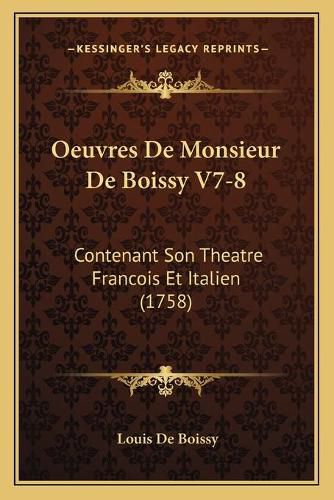 Oeuvres de Monsieur de Boissy V7-8: Contenant Son Theatre Francois Et Italien (1758)