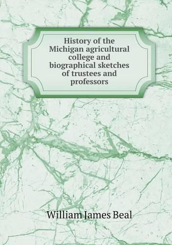 Cover image for History of the Michigan agricultural college and biographical sketches of trustees and professors