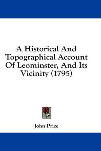 A Historical and Topographical Account of Leominster, and Its Vicinity (1795)