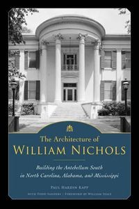 Cover image for The Architecture of William Nichols: Building the Antebellum South in North Carolina, Alabama, and Mississippi