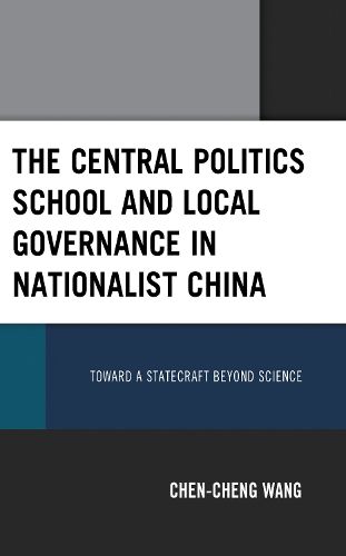 Cover image for The Central Politics School and Local Governance in Nationalist China: Toward a Statecraft beyond Science