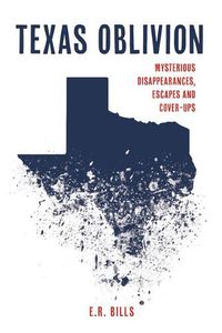 Cover image for Texas Oblivion: Mysterious Disappearances, Escapes and Cover-Ups