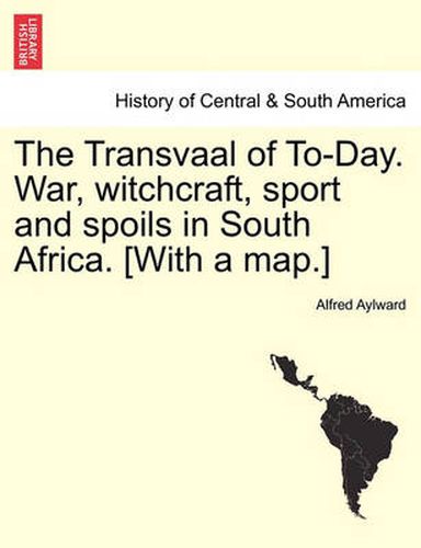 Cover image for The Transvaal of To-Day. War, Witchcraft, Sport and Spoils in South Africa. [With a Map.] New Edition.