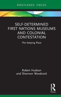 Cover image for Self-Determined First Nations Museums and Colonial Contestation: The Keeping Place