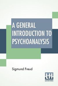 Cover image for A General Introduction To Psychoanalysis: Authorized Translation With A Preface By G. Stanley Hall