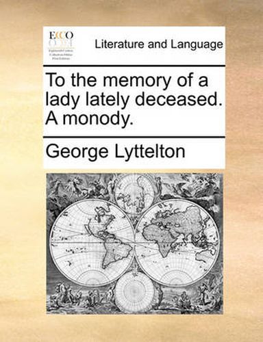 Cover image for To the Memory of a Lady Lately Deceased. a Monody.