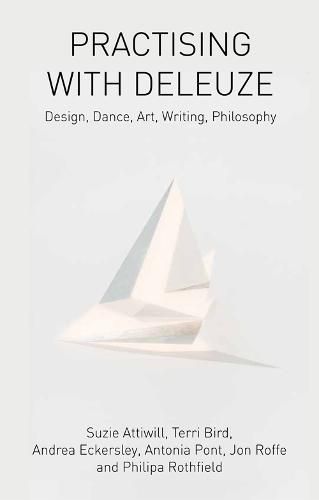 Practising with Deleuze: Design, Dance, Art, Writing, Philosophy