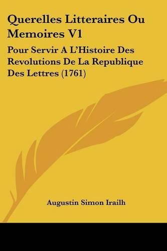 Cover image for Querelles Litteraires Ou Memoires V1: Pour Servir A L'Histoire Des Revolutions de La Republique Des Lettres (1761)