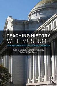 Cover image for Teaching History with Museums: Strategies for K-12 Social Studies