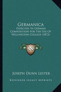 Cover image for Germanica: Exercises in German Composition for the Use of Wellington College (1872)