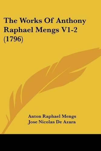 Cover image for The Works of Anthony Raphael Mengs V1-2 (1796)