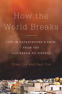Cover image for How the World Breaks: Life in Catastrophe's Path, from the Caribbean to Siberia