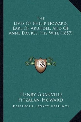 The Lives of Philip Howard, Earl of Arundel, and of Anne Dacres, His Wife (1857)