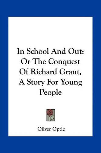 In School and Out: Or the Conquest of Richard Grant, a Story for Young People