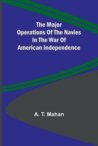 Cover image for The Major Operations of the Navies in the War of American Independence