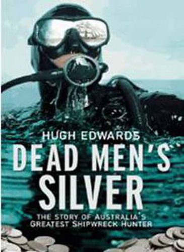Cover image for Dead Men's Silver: The Story of Australia's Greatest Shipwreck Hunter
