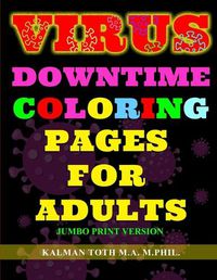 Cover image for Virus Downtime Coloring Pages for Adults: Jumbo Print Version