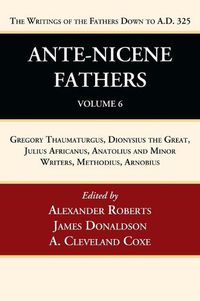 Cover image for Ante-Nicene Fathers: Translations of the Writings of the Fathers Down to A.D. 325, Volume 6