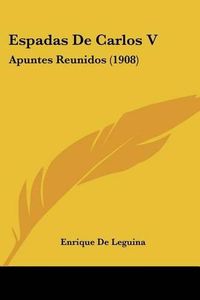 Cover image for Espadas de Carlos V: Apuntes Reunidos (1908)