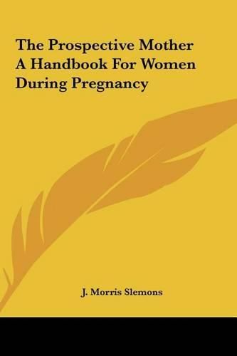 Cover image for The Prospective Mother a Handbook for Women During Pregnancythe Prospective Mother a Handbook for Women During Pregnancy