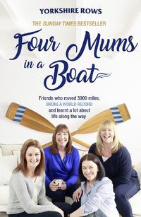 Cover image for Four Mums in a Boat: Friends Who Rowed 3000 Miles, Broke a World Record and Learnt a Lot About Life Along the Way