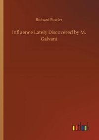 Cover image for Influence Lately Discovered by M. Galvani
