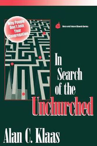 Cover image for In Search of the Unchurched: Why People Don't Join Your Congregation