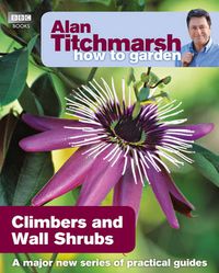 Cover image for Alan Titchmarsh How to Garden: Climbers and Wall Shrubs