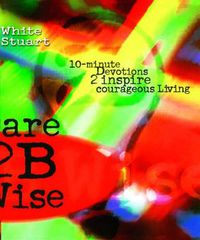 Cover image for Dare 2B Wise: 10 minute devotions 2 inspire courageous living