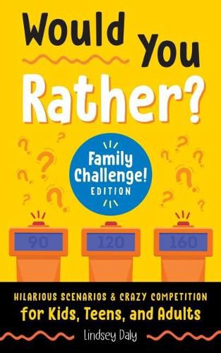 Would You Rather? Family Challenge! Edition: Hilarious Scenarios & Crazy Competition for Kids, Teens, and Adults