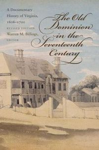 Cover image for The Old Dominion in the Seventeenth Century: A Documentary History of Virginia, 1606-1700