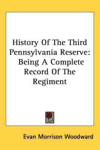 Cover image for History of the Third Pennsylvania Reserve: Being a Complete Record of the Regiment