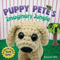 Cover image for Puppy Pete's Imaginary Jungle: A Children's Book with Unique Crochet Illustrations