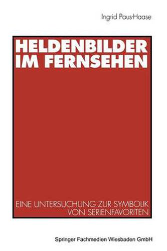 Cover image for Heldenbilder im Fernsehen: Eine Untersuchung zur Symbolik von Serienfavoriten in Kindergarten, Peer-Group und Kinderfreundschaften