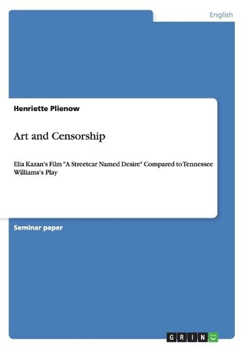 Cover image for Art and Censorship: Elia Kazan's Film  A Streetcar Named Desire  Compared to Tennessee Williams's Play