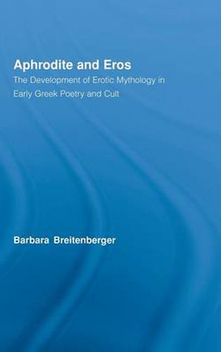 Cover image for Aphrodite and Eros: The Development of Erotic Mythology in Early Greek Poetry and Cult