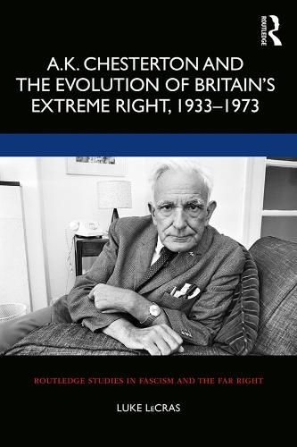 Cover image for A.K. Chesterton and the Evolution of Britain's Extreme Right, 1933-1973