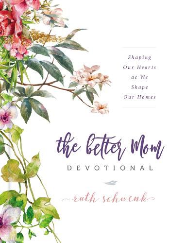 Cover image for The Better Mom Devotional: Shaping Our Hearts as We Shape Our Homes