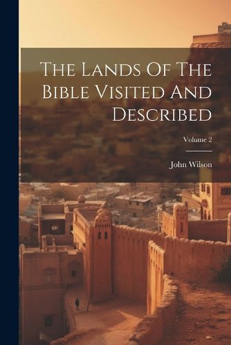 Cover image for The Lands Of The Bible Visited And Described; Volume 2